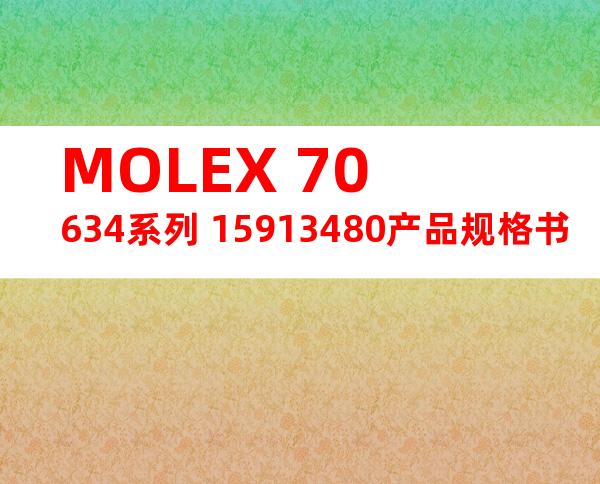 MOLEX 70634系列 15913480产品规格书